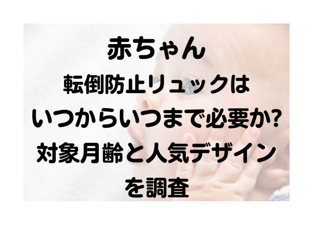 赤ちゃん転倒防止リュックはいつからいつまで必要か 対象月齢と人気デザインを調査 みずいろブログ